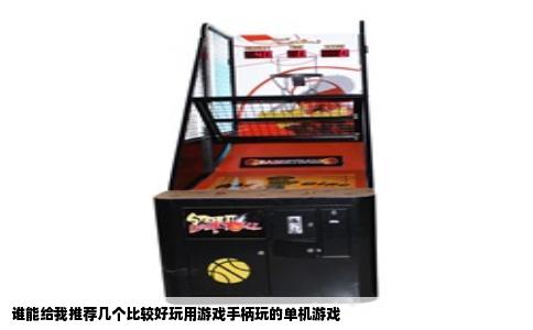 谁能给我推荐几个比较好玩用游戏手柄玩的单机游戏