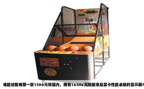 谁能给我推荐一款1500元预算内，拥有165Hz高刷新率且显卡性能卓越的显示器？