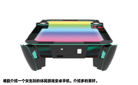谁能介绍一个女生玩的休闲游戏安卓手机。介绍多的更好。
