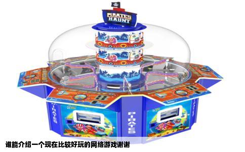 谁能介绍一个现在比较好玩的网络游戏谢谢