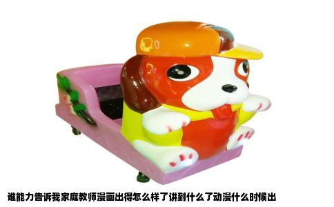 谁能力告诉我家庭教师漫画出得怎么样了讲到什么了动漫什么时候出