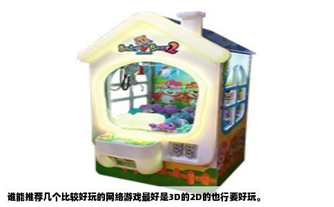 谁能推荐几个比较好玩的网络游戏最好是3D的2D的也行要好玩。