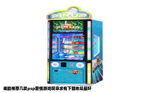 谁能推荐几款psp爱情游戏啊急求有下载地址最好