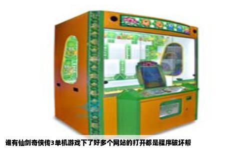 谁有仙剑奇侠传3单机游戏下了好多个网站的打开都是程序破坏帮