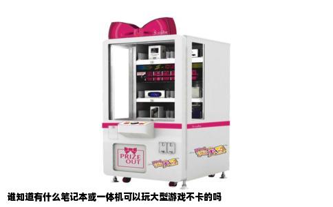 谁知道有什么笔记本或一体机可以玩大型游戏不卡的吗