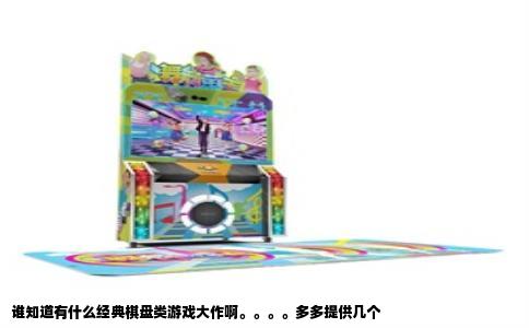 谁知道有什么经典棋盘类游戏大作啊。。。。多多提供几个