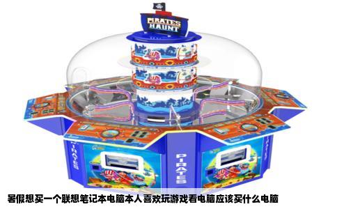 暑假想买一个联想笔记本电脑本人喜欢玩游戏看电脑应该买什么电脑