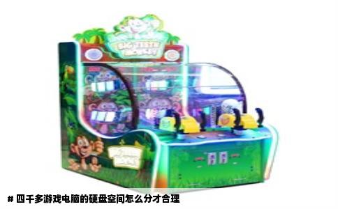 # 四千多游戏电脑的硬盘空间怎么分才合理