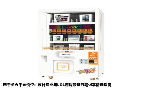 四千至五千元价位：设计专业与LOL游戏兼备的笔记本精选指南