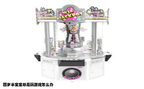 四岁半宝宝总是玩游戏怎么办