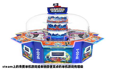 steam上的免费单机游戏或者稍微便宜点的单机游戏有哪些