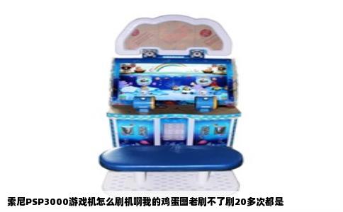 索尼PSP3000游戏机怎么刷机啊我的鸡蛋图老刷不了刷20多次都是