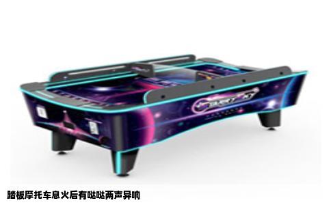 踏板摩托车息火后有哒哒两声异响