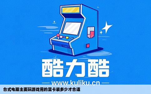 台式电脑主要玩游戏用的显卡装多少才合适