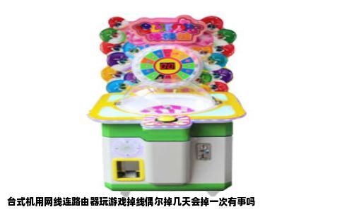 台式机用网线连路由器玩游戏掉线偶尔掉几天会掉一次有事吗