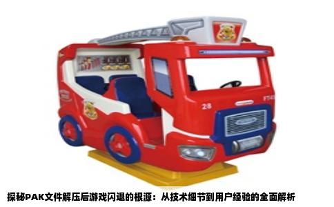 探秘PAK文件解压后游戏闪退的根源：从技术细节到用户经验的全面解析
