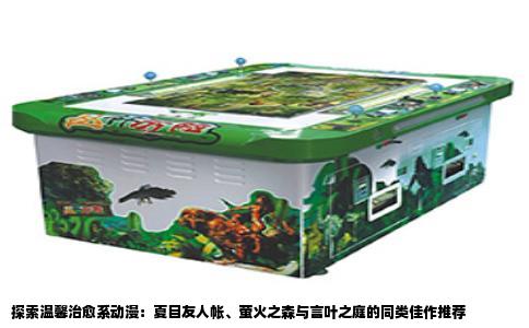 探索温馨治愈系动漫：夏目友人帐、萤火之森与言叶之庭的同类佳作推荐