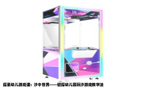 探索幼儿游戏课：沙中世界——初探幼儿园玩沙游戏教学法