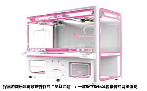 探索游戏乐趣与收益并存的“梦幻江湖”：一款好学好玩又能挣钱的网络游戏