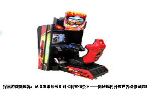 探索游戏新境界：从《虐杀原形》到《刺客信条》——揭秘现代开放世界动作冒险的独特魅力