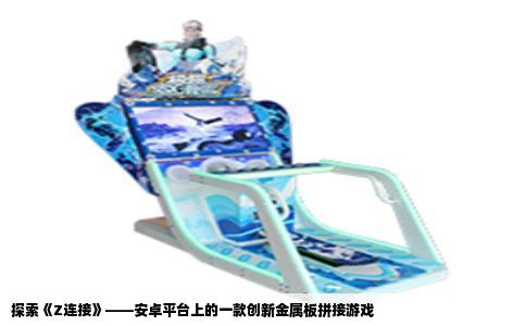 探索《Z连接》——安卓平台上的一款创新金属板拼接游戏