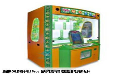 腾讯ROG游戏手机7Pro：硬核性能与精准操控的电竞新标杆