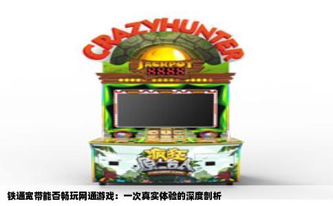 铁通宽带能否畅玩网通游戏：一次真实体验的深度剖析