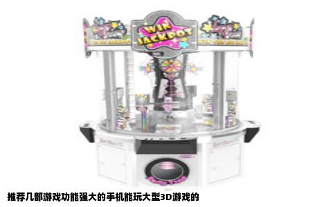 推荐几部游戏功能强大的手机能玩大型3D游戏的