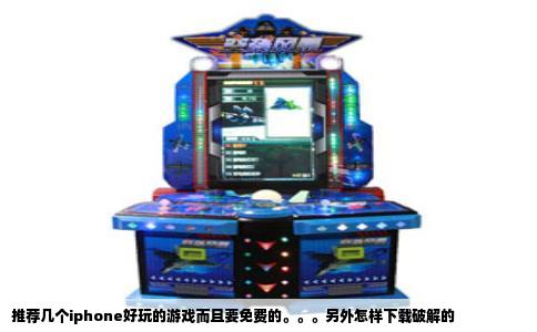 推荐几个iphone好玩的游戏而且要免费的。。。另外怎样下载破解的