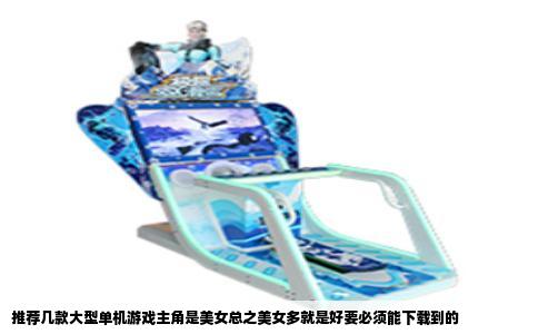 推荐几款大型单机游戏主角是美女总之美女多就是好要必须能下载到的