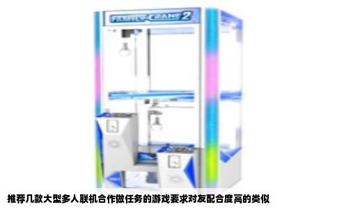 推荐几款大型多人联机合作做任务的游戏要求对友配合度高的类似