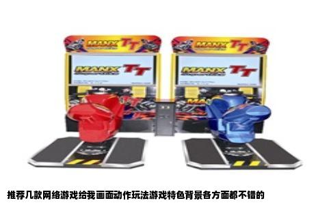 推荐几款网络游戏给我画面动作玩法游戏特色背景各方面都不错的