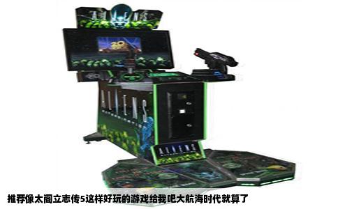 推荐像太阁立志传5这样好玩的游戏给我吧大航海时代就算了