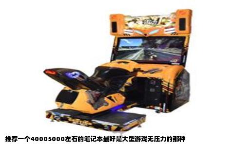 推荐一个40005000左右的笔记本最好是大型游戏无压力的那种