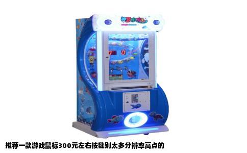 推荐一款游戏鼠标300元左右按键别太多分辨率高点的