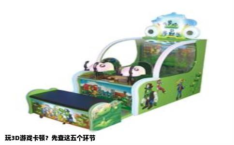 玩3D游戏卡顿？先查这五个环节