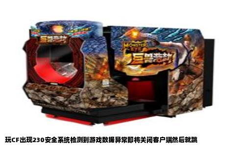 玩CF出现230安全系统检测到游戏数据异常即将关闭客户端然后就跳