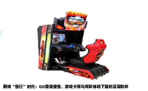 网络“慢行”时代：QQ登录缓慢、游戏卡顿与观影体验下降的深层剖析