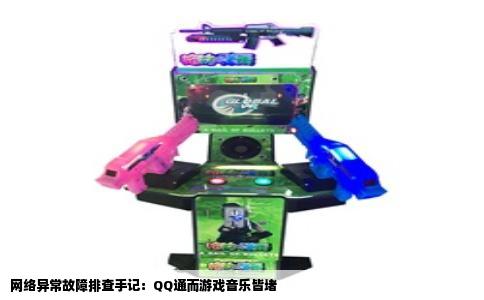 网络异常故障排查手记：QQ通而游戏音乐皆堵