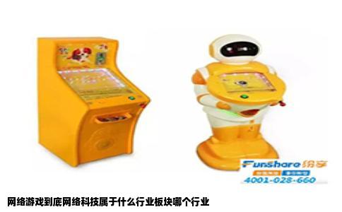 网络游戏到底网络科技属于什么行业板块哪个行业