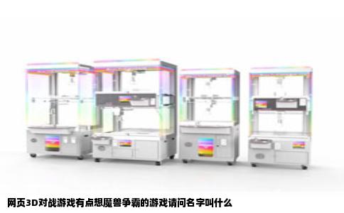 网页3D对战游戏有点想魔兽争霸的游戏请问名字叫什么