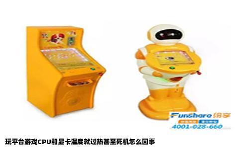 玩平台游戏CPU和显卡温度就过热甚至死机怎么回事