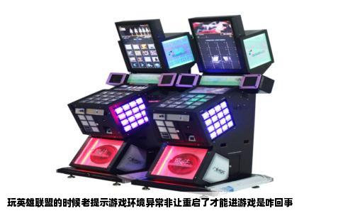 玩英雄联盟的时候老提示游戏环境异常非让重启了才能进游戏是咋回事