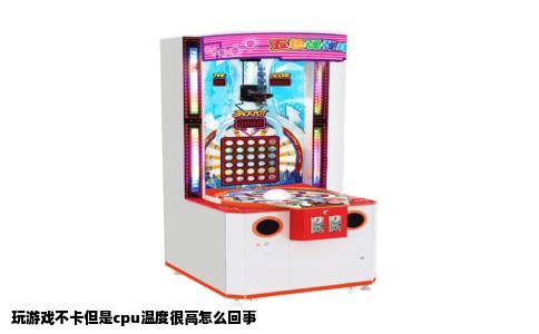玩游戏不卡但是cpu温度很高怎么回事