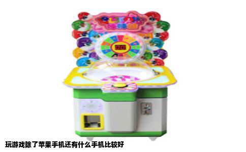 玩游戏除了苹果手机还有什么手机比较好