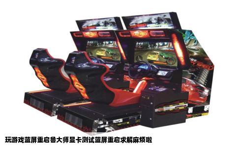 玩游戏蓝屏重启鲁大师显卡测试蓝屏重启求解麻烦啦