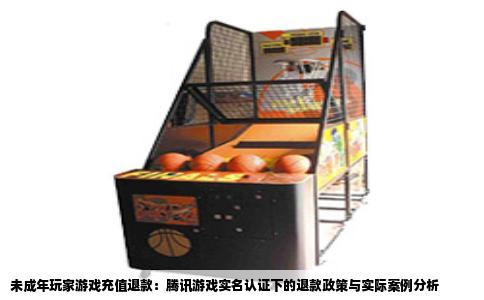未成年玩家游戏充值退款：腾讯游戏实名认证下的退款政策与实际案例分析