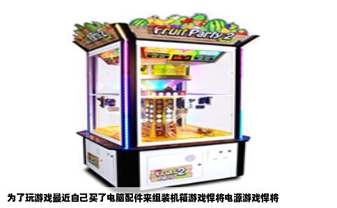 为了玩游戏最近自己买了电脑配件来组装机箱游戏悍将电源游戏悍将