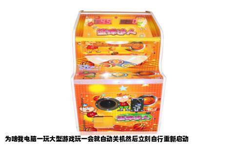 为啥我电脑一玩大型游戏玩一会就自动关机然后立刻自行重新启动