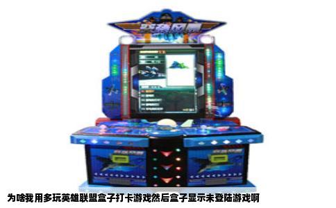为啥我用多玩英雄联盟盒子打卡游戏然后盒子显示未登陆游戏啊